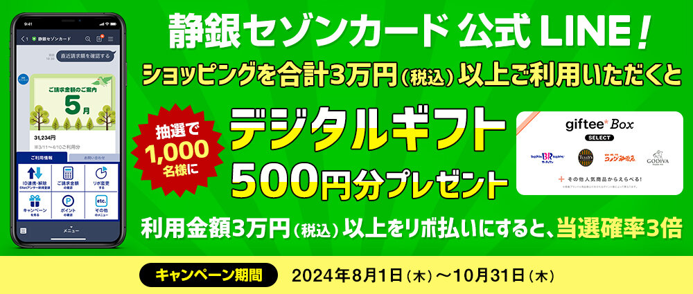 期間中、LINEにID連携したカードでショッピングを合計3万円（税込）以上ご利用いただいた方の中から抽選で1,000名様にデジタルギフトをプレゼント。利用金額3万円（税込）以上をリボ払いにすると、当選確率3倍。