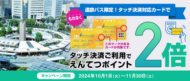 期間中、えんてつカード〈ポイント＆クレジットカード〉で遠鉄バスのタッチ決済をご利用いただくと、もれなくえんてつポイントが２倍貯まります。